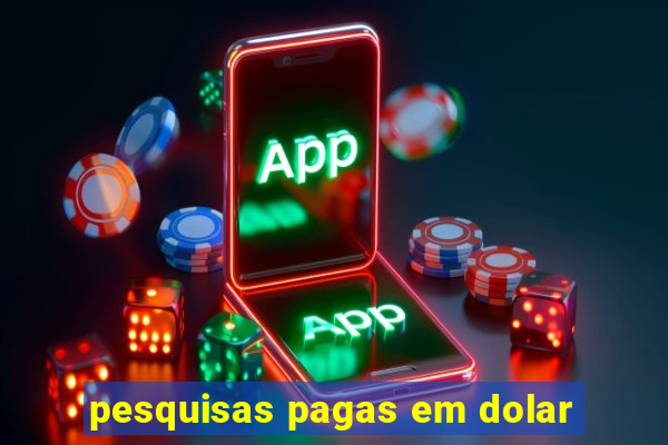 pesquisas pagas em dolar